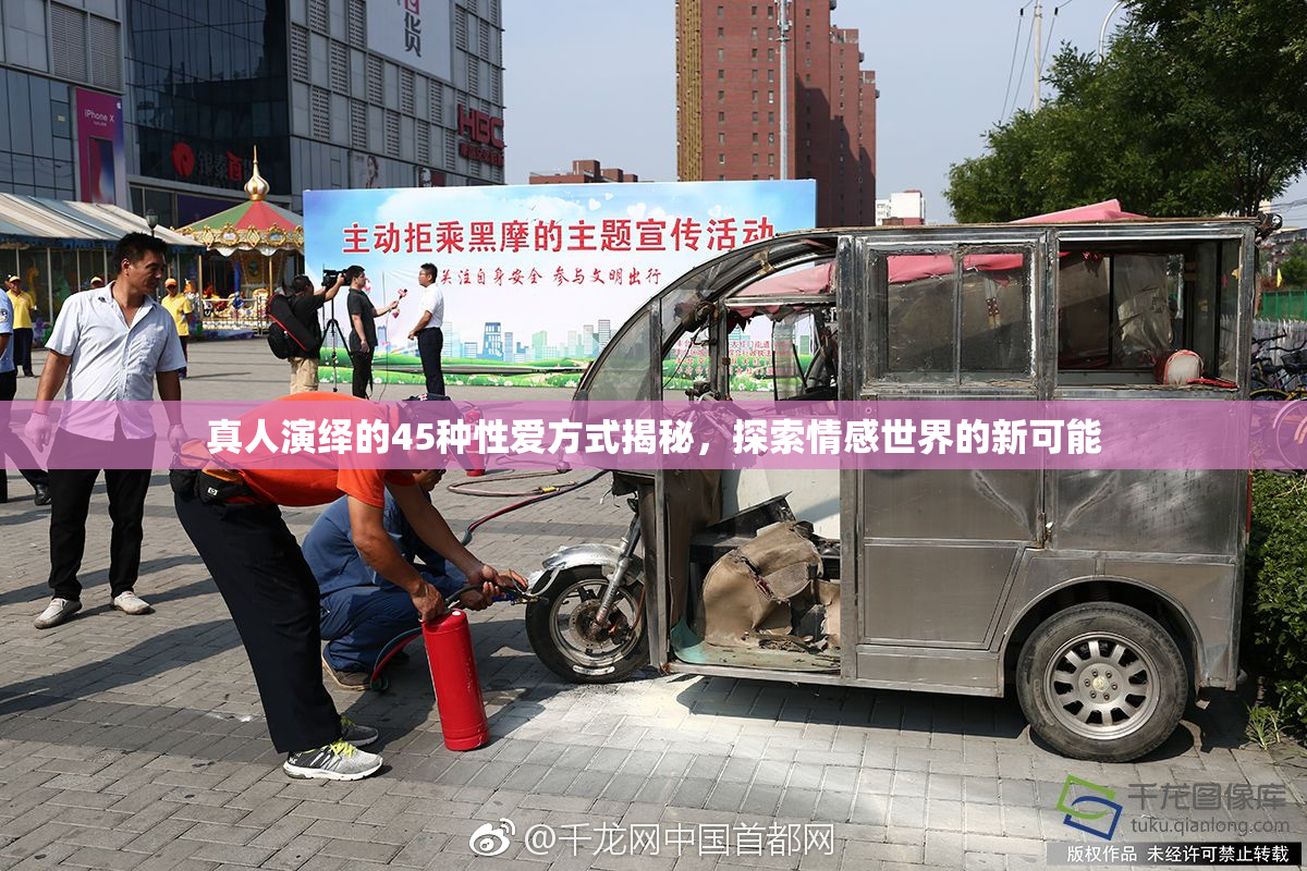 真人演绎的45种性爱方式揭秘，探索情感世界的新可能