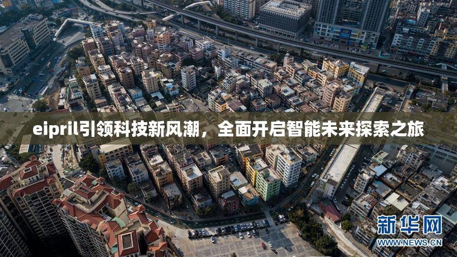 eipril引领科技新风潮，全面开启智能未来探索之旅