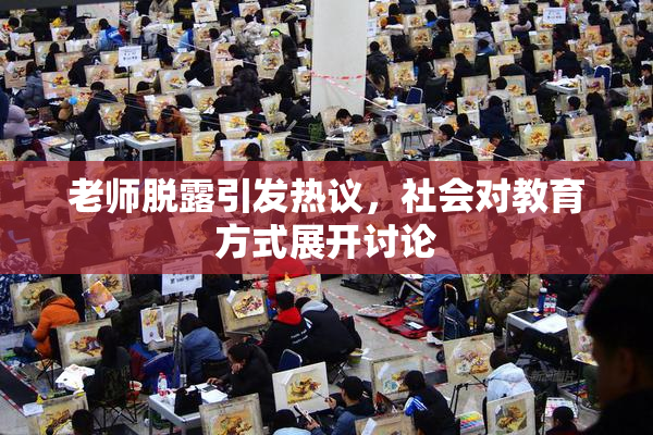 老师脱露引发热议，社会对教育方式展开讨论