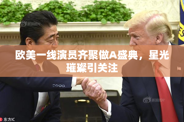 欧美一线演员齐聚做A盛典，星光璀璨引关注