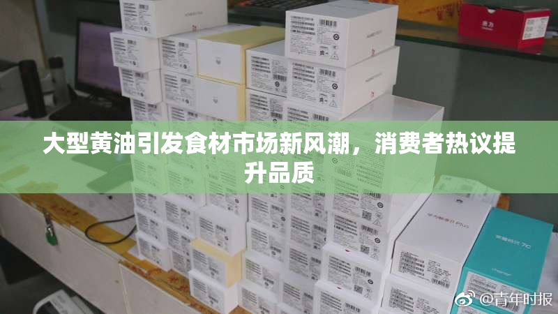 大型黄油引发食材市场新风潮，消费者热议提升品质