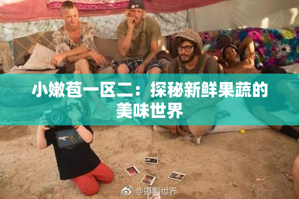 小嫩苞一区二：探秘新鲜果蔬的美味世界
