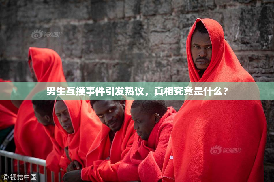 男生互摸事件引发热议，真相究竟是什么？