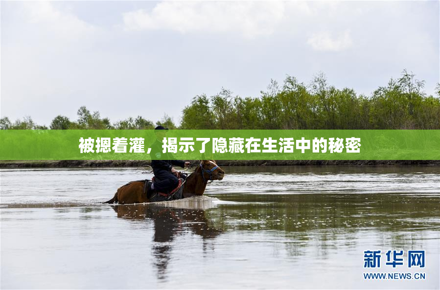 被摁着灌，揭示了隐藏在生活中的秘密