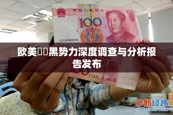 欧美❌‌黑势力深度调查与分析报告发布