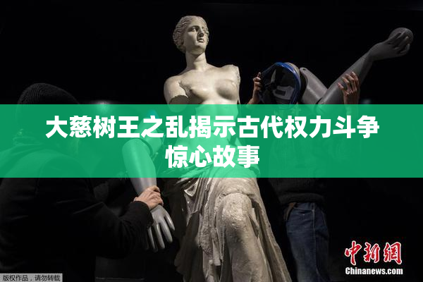 大慈树王之乱揭示古代权力斗争惊心故事