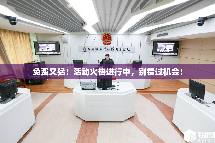 免费又猛！活动火热进行中，别错过机会！