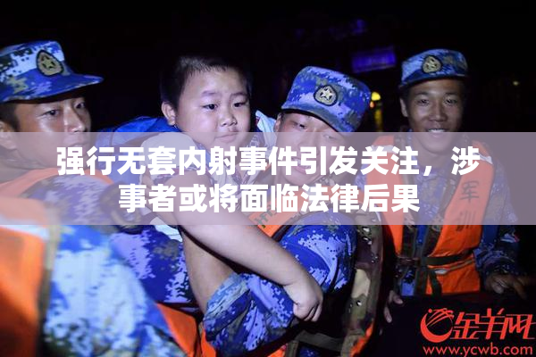 强行无套内射事件引发关注，涉事者或将面临法律后果