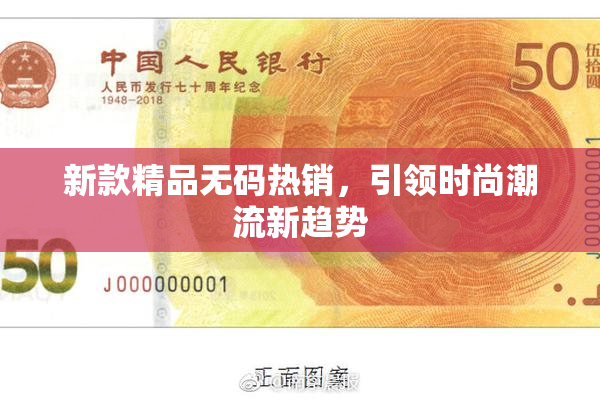 新款精品无码热销，引领时尚潮流新趋势