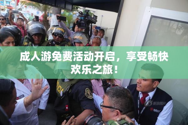 成人游免费活动开启，享受畅快欢乐之旅！