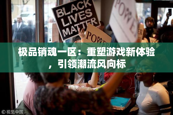 极品销魂一区：重塑游戏新体验，引领潮流风向标
