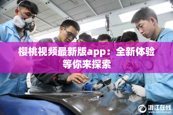 樱桃视频最新版app：全新体验等你来探索