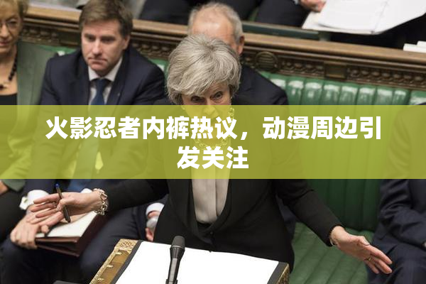 火影忍者内裤热议，动漫周边引发关注