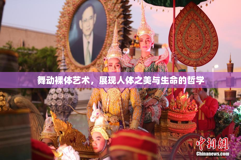 舞动裸体艺术，展现人体之美与生命的哲学