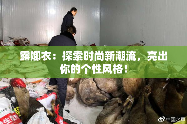 露娜衣：探索时尚新潮流，亮出你的个性风格！
