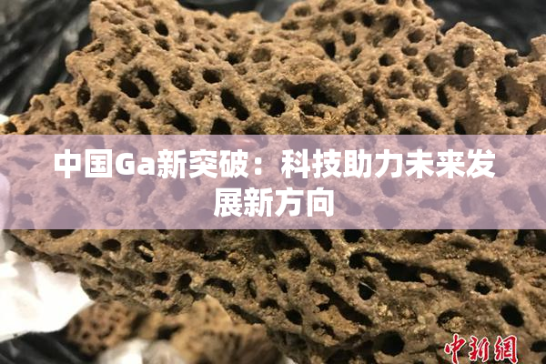中国Ga新突破：科技助力未来发展新方向