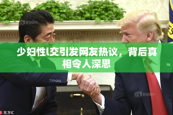 少妇性l交引发网友热议，背后真相令人深思