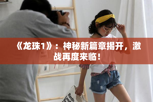 《龙珠1》：神秘新篇章揭开，激战再度来临！