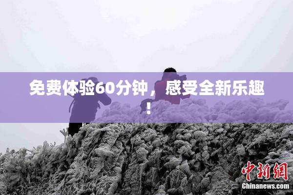 免费体验60分钟，感受全新乐趣！