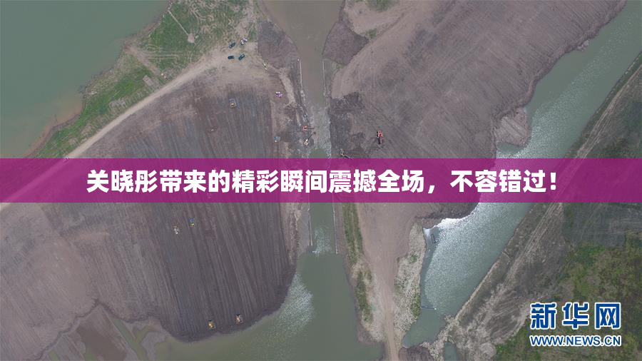 关晓彤带来的精彩瞬间震撼全场，不容错过！