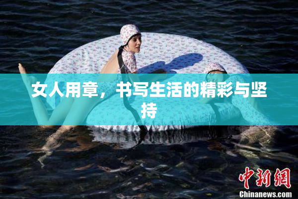 女人用章，书写生活的精彩与坚持