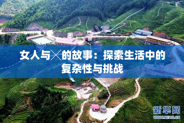 女人与╳的故事：探索生活中的复杂性与挑战