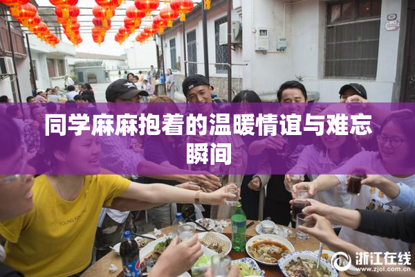 同学麻麻抱着的温暖情谊与难忘瞬间