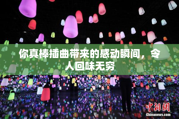 你真棒插曲带来的感动瞬间，令人回味无穷
