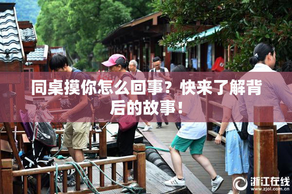 同桌摸你怎么回事？快来了解背后的故事！