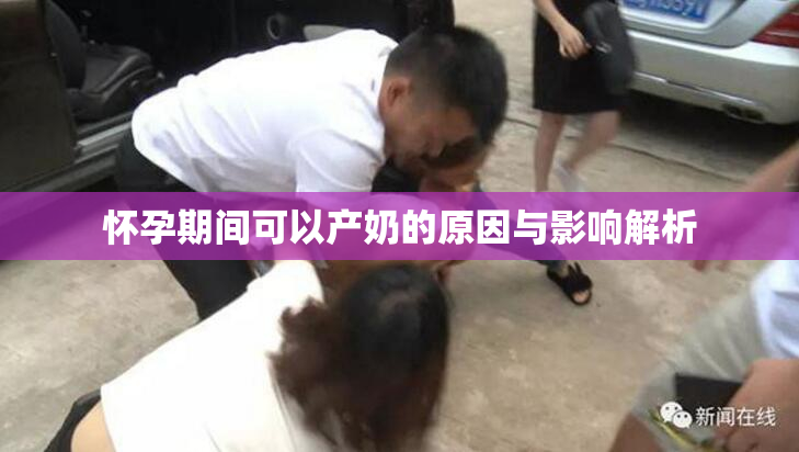 怀孕期间可以产奶的原因与影响解析