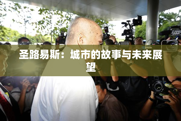 圣路易斯：城市的故事与未来展望