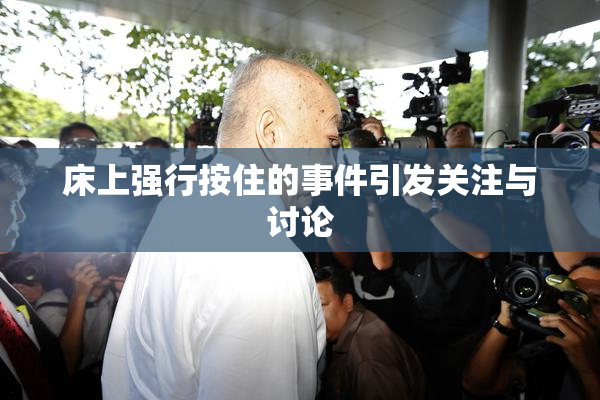床上强行按住的事件引发关注与讨论