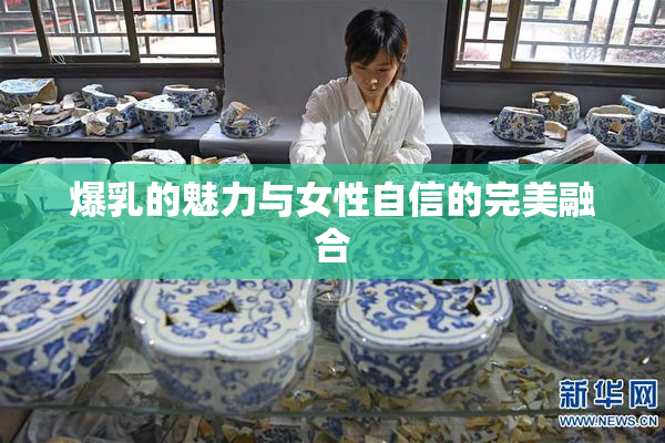 爆乳的魅力与女性自信的完美融合