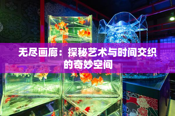 无尽画廊：探秘艺术与时间交织的奇妙空间
