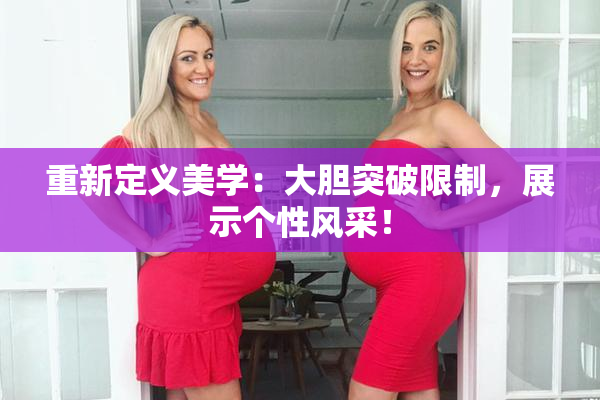 重新定义美学：大胆突破限制，展示个性风采！