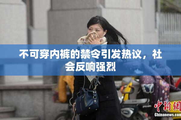 不可穿内裤的禁令引发热议，社会反响强烈