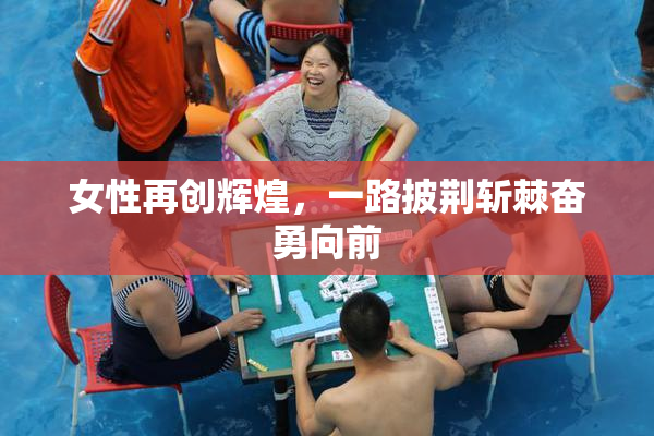 女性再创辉煌，一路披荆斩棘奋勇向前