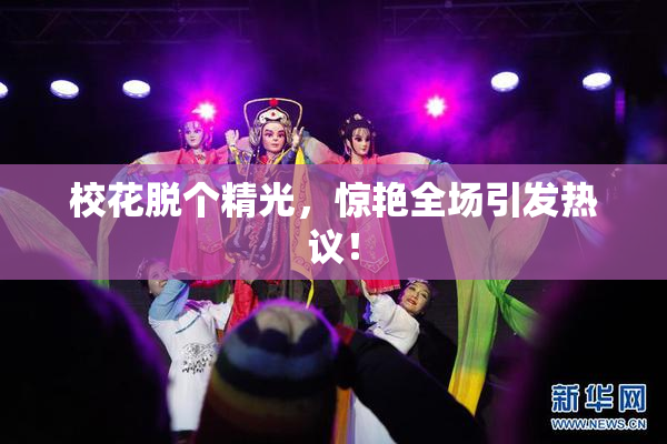 校花脱个精光，惊艳全场引发热议！
