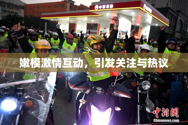 嫩模激情互动，引发关注与热议