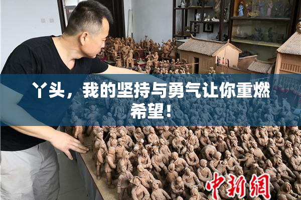 丫头，我的坚持与勇气让你重燃希望！