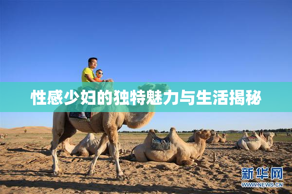 性感少妇的独特魅力与生活揭秘