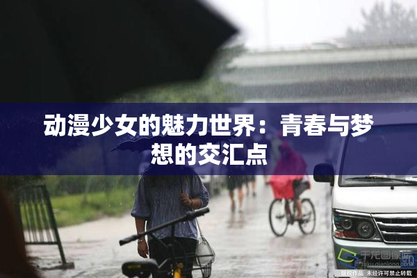动漫少女的魅力世界：青春与梦想的交汇点