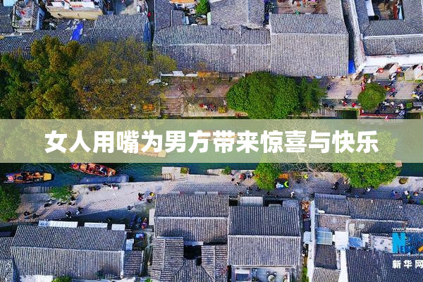 女人用嘴为男方带来惊喜与快乐