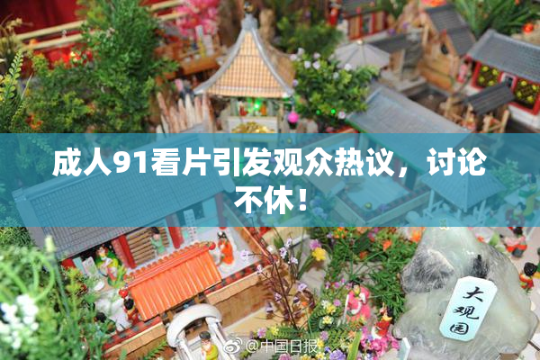 成人91看片引发观众热议，讨论不休！