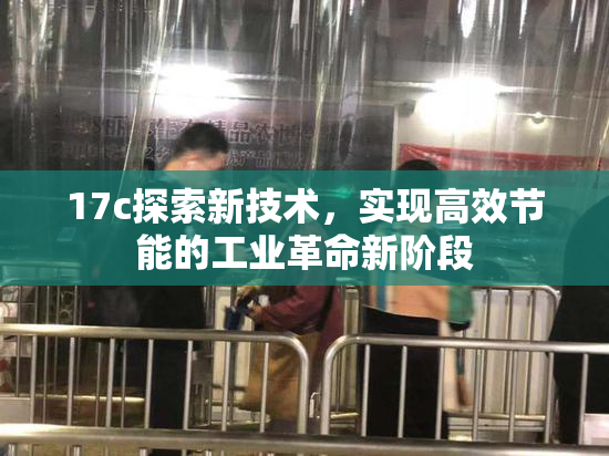 17c探索新技术，实现高效节能的工业革命新阶段