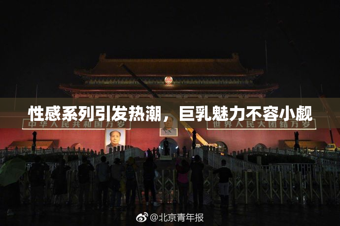 性感系列引发热潮，巨乳魅力不容小觑
