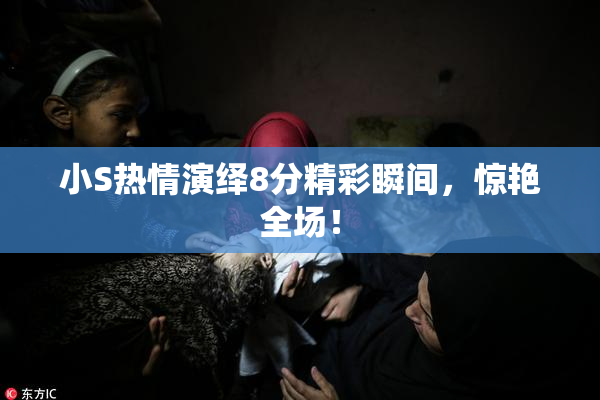 小S热情演绎8分精彩瞬间，惊艳全场！