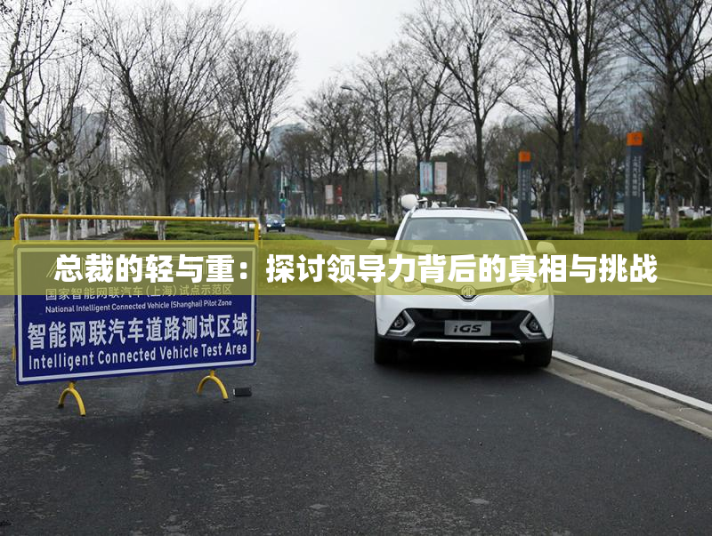 总裁的轻与重：探讨领导力背后的真相与挑战