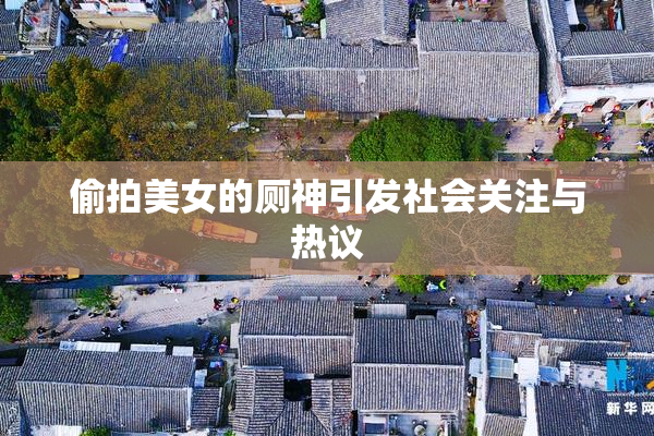 偷拍美女的厕神引发社会关注与热议