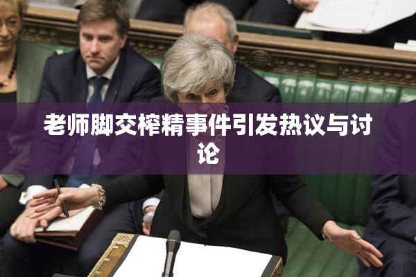 老师脚交榨精事件引发热议与讨论